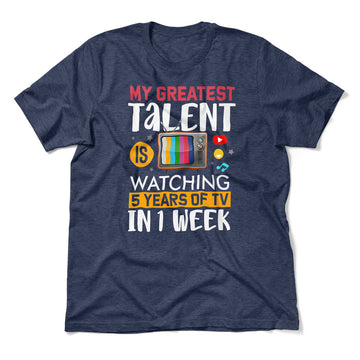 My Greatest Talent Is Watching 5 Years Of Tv In 1 Week Men/Unisex T-Shirt in Heather Navy color